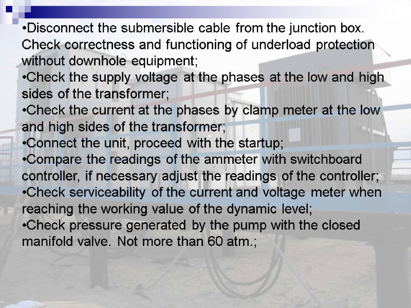 Disconnect the submersible cable from the junction box. Check correctness and functioning of underload